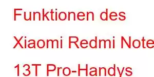 Funktionen des Xiaomi Redmi Note 13T Pro-Handys