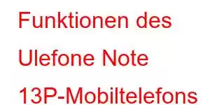 Funktionen des Ulefone Note 13P-Mobiltelefons