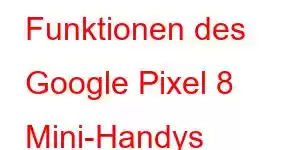 Funktionen des Google Pixel 8 Mini-Handys