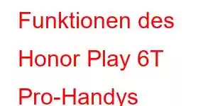 Funktionen des Honor Play 6T Pro-Handys