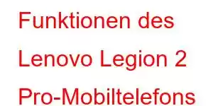 Funktionen des Lenovo Legion 2 Pro-Mobiltelefons