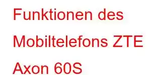 Funktionen des Mobiltelefons ZTE Axon 60S