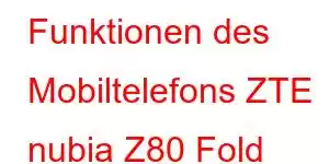 Funktionen des Mobiltelefons ZTE nubia Z80 Fold