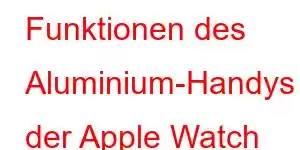 Funktionen des Aluminium-Handys der Apple Watch Series 6