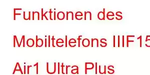 Funktionen des Mobiltelefons IIIF150 Air1 Ultra Plus