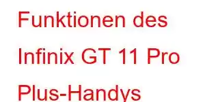 Funktionen des Infinix GT 11 Pro Plus-Handys