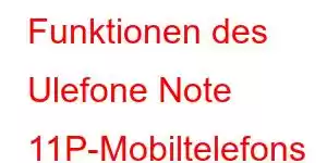 Funktionen des Ulefone Note 11P-Mobiltelefons