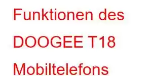 Funktionen des DOOGEE T18 Mobiltelefons