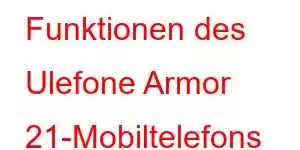 Funktionen des Ulefone Armor 21-Mobiltelefons