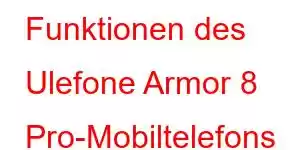 Funktionen des Ulefone Armor 8 Pro-Mobiltelefons