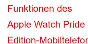 Funktionen des Apple Watch Pride Edition-Mobiltelefons