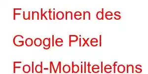 Funktionen des Google Pixel Fold-Mobiltelefons