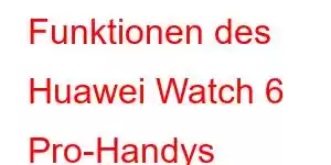 Funktionen des Huawei Watch 6 Pro-Handys