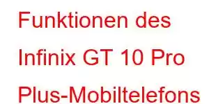 Funktionen des Infinix GT 10 Pro Plus-Mobiltelefons