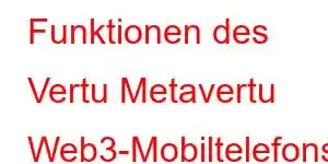 Funktionen des Vertu Metavertu Web3-Mobiltelefons