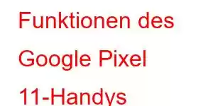 Funktionen des Google Pixel 11-Handys