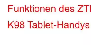 Funktionen des ZTE K98 Tablet-Handys