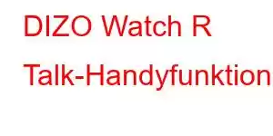 DIZO Watch R Talk-Handyfunktionen