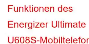 Funktionen des Energizer Ultimate U608S-Mobiltelefons