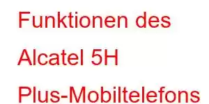 Funktionen des Alcatel 5H Plus-Mobiltelefons