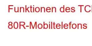 Funktionen des TCL 80R-Mobiltelefons