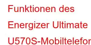 Funktionen des Energizer Ultimate U570S-Mobiltelefons