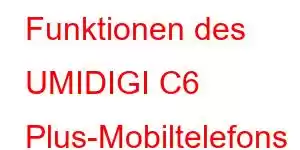 Funktionen des UMIDIGI C6 Plus-Mobiltelefons