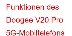 Funktionen des Doogee V20 Pro 5G-Mobiltelefons