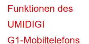 Funktionen des UMIDIGI G1-Mobiltelefons