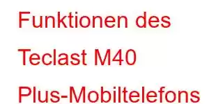 Funktionen des Teclast M40 Plus-Mobiltelefons