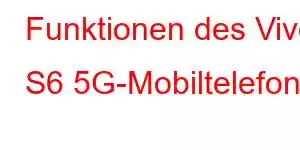 Funktionen des Vivo S6 5G-Mobiltelefons