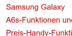 Samsung Galaxy A6s-Funktionen und Preis-Handy-Funktionen