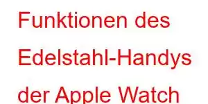 Funktionen des Edelstahl-Handys der Apple Watch Series 6