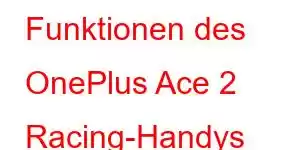 Funktionen des OnePlus Ace 2 Racing-Handys