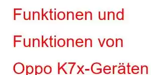 Funktionen und Funktionen von Oppo K7x-Geräten für das 7. Jahr des Mobiltelefons