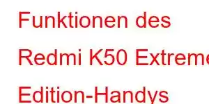 Funktionen des Redmi K50 Extreme Edition-Handys