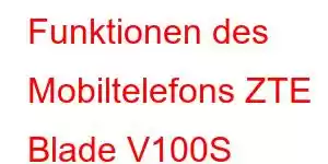 Funktionen des Mobiltelefons ZTE Blade V100S