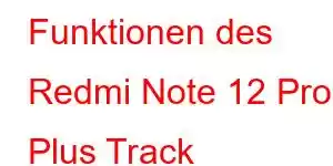 Funktionen des Redmi Note 12 Pro Plus Track Edition-Handys