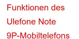 Funktionen des Ulefone Note 9P-Mobiltelefons