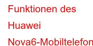 Funktionen des Huawei Nova6-Mobiltelefons