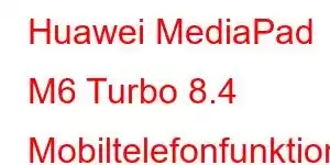 Huawei MediaPad M6 Turbo 8.4 Mobiltelefonfunktionen