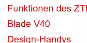 Funktionen des ZTE Blade V40 Design-Handys