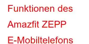 Funktionen des Amazfit ZEPP E-Mobiltelefons