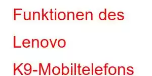 Funktionen des Lenovo K9-Mobiltelefons