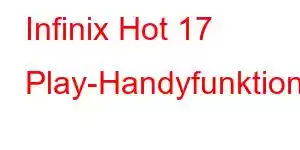 Infinix Hot 17 Play-Handyfunktionen