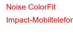 Noise ColorFit Impact-Mobiltelefonfunktionen