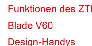 Funktionen des ZTE Blade V60 Design-Handys