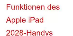 Funktionen des Apple iPad 2028-Handys