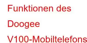 Funktionen des Doogee V100-Mobiltelefons