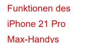 Funktionen des iPhone 21 Pro Max-Handys